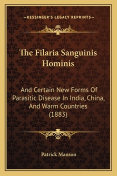 Paperback The Filaria Sanguinis Hominis: And Certain New Forms Of Parasitic Disease In India, China, And Warm Countries (1883) Book