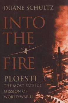 Hardcover Into the Fire: Ploesti, the Most Fateful Mission of World War II Book