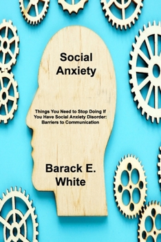 Paperback Social Anxiety: Things You Need to Stop Doing If You Have Social Anxiety Disorder: Barriers to Communication Book