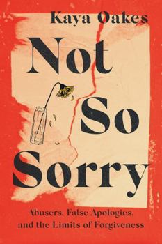Hardcover Not So Sorry: Abusers, False Apologies, and the Limits of Forgiveness Book
