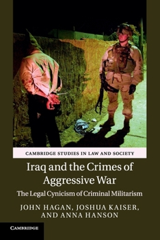 Iraq and the Crimes of Aggressive War: The Legal Cynicism of Criminal Militarism - Book  of the Cambridge Studies in Law and Society