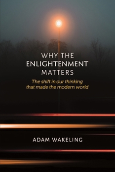 Paperback Why the Enlightenment Matters: The Shift in Our Thinking That Made the Modern World Book