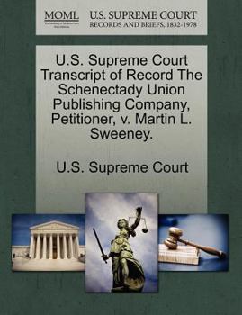 Paperback U.S. Supreme Court Transcript of Record the Schenectady Union Publishing Company, Petitioner, V. Martin L. Sweeney. Book