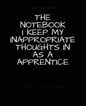 Paperback The Notebook I Keep My Inappropriate Thoughts In As A Apprentice: BLANK - JOURNAL - NOTEBOOK - COLLEGE RULE LINED - 7.5" X 9.25" -150 pages: Funny nov Book