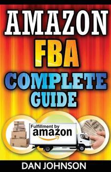 Paperback Amazon FBA: Complete Guide: Make Money Online With Amazon FBA: The Fulfillment by Amazon Bible: Best Amazon Selling Secrets Reveal Book