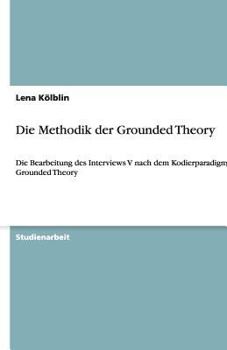 Paperback Die Methodik der Grounded Theory: Die Bearbeitung des Interviews V nach dem Kodierparadigma der Grounded Theory [German] Book