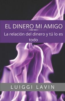 Paperback El Dinero Mi Amigo: La Relaci?n del Dinero y T?, Lo Es Todo. [Spanish] Book