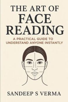 Paperback The Art of Face Reading: A Practical Guide to Understand Anyone Instantly By Sandeep S Verma Book