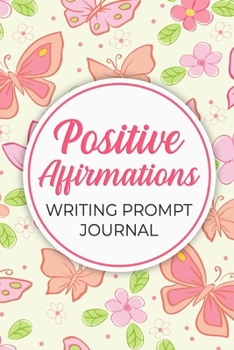 Paperback Positive Affirmations Journal With Writing Prompts: Gratitude Diary With Prompts On Reflection and Positive Thinking For Living Life In The Present Mo Book