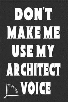 Paperback Don't Make Me Use My Architect Voice: Funny Architecture Design Work Notebook Gift For Architects Book