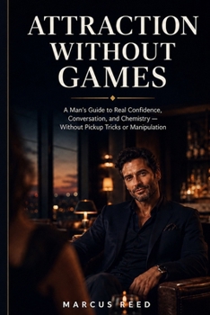 Paperback Attraction Without Games: A Man's Guide to Real Confidence, Conversation, and Chemistry - Without Pickup Tricks or Manipulation Book