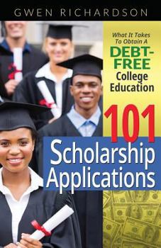 Paperback 101 Scholarship Applications: What It Takes to Obtain a Debt-Free College Education Book