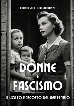 DONNE E FASCISMO: Il volto nascosto del Ventennio (Italian Edition)