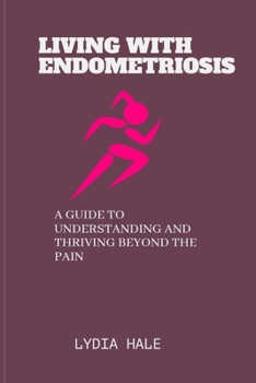 Paperback Living with Endometriosis: A Guide to Understanding and Thriving Beyond the Pain Book
