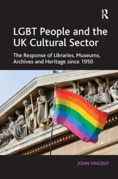 Hardcover LGBT People and the UK Cultural Sector: The Response of Libraries, Museums, Archives and Heritage since 1950 Book