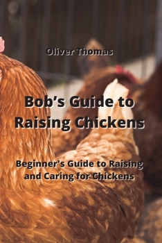 Paperback Bob's Guide to Raising Chickens: Beginner's Guide to Raising and Caring for Chickens Book