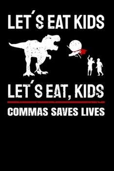Paperback Lets Eat Kids Lets Eat, Kids Commas Saves Lives: Notebook A5 for English Teacher and Grammar Police Member I A5 (6x9 inch.) I Gift I 120 pages I Dotte Book