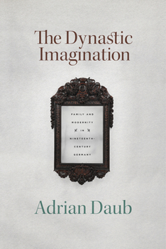 Hardcover The Dynastic Imagination: Family and Modernity in Nineteenth-Century Germany Book