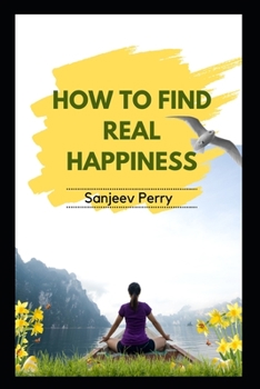 Paperback How to Find Real Happiness: Practical Strategies for Achieving Lasting Well-Being Book