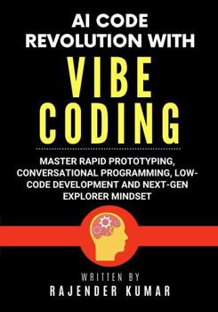 Paperback AI Code Revolution with Vibe Coding: Master Rapid Prototyping, Conversational Programming, Low-Code Development and Next-Gen Explorer Mindset Book