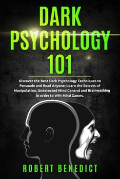 Paperback Dark Psychology 101: Discover the Best Dark Psychology Techniques to Persuade and Read Anyone; Learn the Secrets of Manipulation, Undetecte Book
