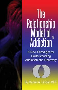 Paperback The Relationship Model of Addiction: A New Paradigm for Understanding Addiction and Recovery Book