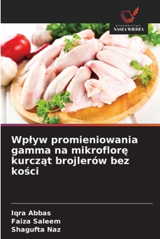 Wplyw promieniowania gamma na mikroflore kurczat brojlerów bez kosci (Polish Edition)