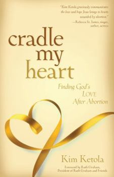 Paperback Cradle My Heart: Finding God's Love After Abortion Book