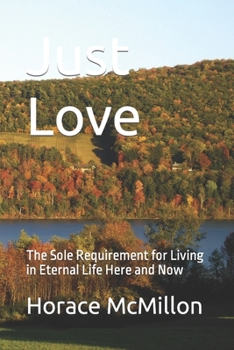 Paperback Just Love: The Sole Requirement for Living in Eternal Life Here and Now Book