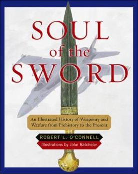 Hardcover Soul of the Sword: An Illustrated History of Weaponry and Warfare from Prehistory to the Present Book