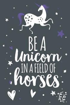 Paperback Be a Unicorn in a Field of Horses: Cute Unicorn Notebook Gift Book