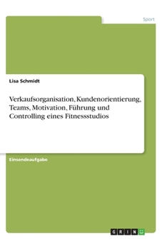 Paperback Verkaufsorganisation, Kundenorientierung, Teams, Motivation, Führung und Controlling eines Fitnessstudios [German] Book