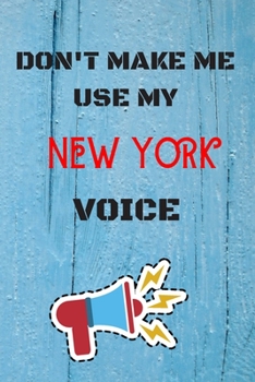 Paperback DON'T MAKE ME USE MY New York VOICE, Funny New York Notebook Gift: lined Notebook / Journal Gift, 110 Pages, 6x9, Soft Cover, Matte Finish Book