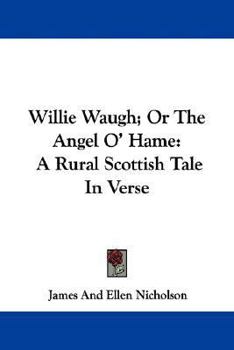 Paperback Willie Waugh; Or The Angel O' Hame: A Rural Scottish Tale In Verse Book