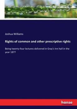 Paperback Rights of common and other prescriptive rights: Being twenty-four lectures delivered in Gray's Inn hall in the year 1877 Book