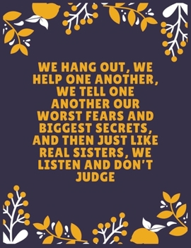 Paperback We hang out, we help one another, we tell one another our worst fears and biggest secrets, and then just like real sisters: Sister journal book - Best Book