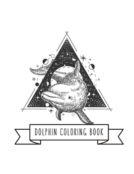 Dolphin Coloring Book: DolphinToy Gifts for Toddlers, Kids Ages 4-8, Girls 4-8, 8-12 or Adult Relaxation Cute Easy and Relaxing Realistic Large Print Birthday Gifts