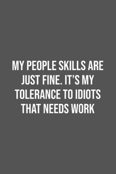 Paperback My People Skills Are Just Fine. It's My Tolerance to Idiots that needs Work.: Lined Notebook / Journal Gift, 100 Pages, 6x9, Soft Cover, Matte Finish Book