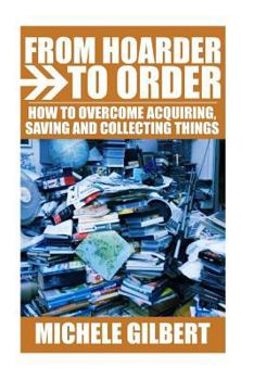 Paperback From Hoarder To Order: How To Stop Acquiring, Saving and Collecting Things Book