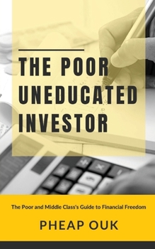 Paperback The Poor Uneducated Investor: The Poor and Middle Class's Guide to Financial Freedom Book