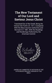 Hardcover The New Testament of Our Lord and Saviour Jesus Christ: Translated Out of the Greek, Being the Version Set Forth A.D. 1611, Compared With the Most Anc Book