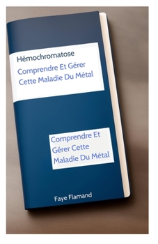 Paperback Hémochromatose: Comprendre Et Gérer Cette Maladie Du Métal [French] [Large Print] Book