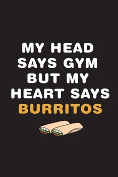 My Head Says Gym But My Heart Says Burritos: Cuaderno Ideal para amantes del Gimnasio y la comida mexicana. 110 Pages. 6 x 9 inches Journal