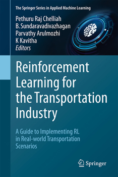 Reinforcement Learning for the Transportation Industry: A Guide to Implementing RL in Real-world Transportation Scenarios (The Springer Series in Applied Machine Learning)