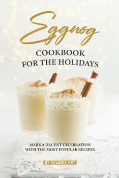 Paperback Eggnog Cookbook for The Holidays: Mark A Decent Celebration with The Most Popular Recipes Book