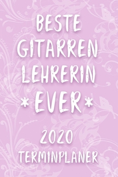 Terminplaner 2020: Kalender f�r die BESTE GITARREN LEHRERIN EVER Planer - Gitarrenlehrerin Terminkalender mit Wochenplaner, Monatsplaner und Jahresplaner - Taschenkalender DIN A 5 Format 120 Seiten - 
