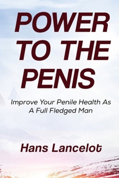 Paperback Power to the Penis: Improve Your Penile Health As A Full Fledged Man Book