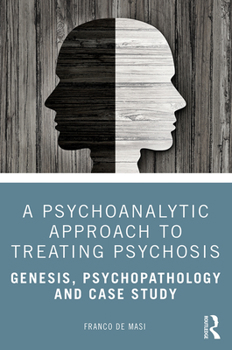 Paperback A Psychoanalytic Approach to Treating Psychosis: Genesis, Psychopathology and Case Study Book