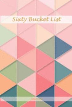 Sixty Bucket List Journal: Capture Memories 60 Year Old Gifts - 60th Birthday Gift for Women and Men - Sixty Birthday Gifts for Men Women and ... Memoir and To Do Journal for Retirement