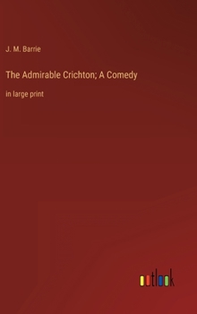 Hardcover The Admirable Crichton; A Comedy: in large print Book